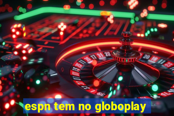 espn tem no globoplay